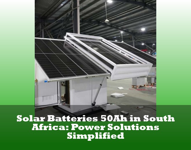 Solar Batteries 50Ah in South Africa: Power Solutions Simplified